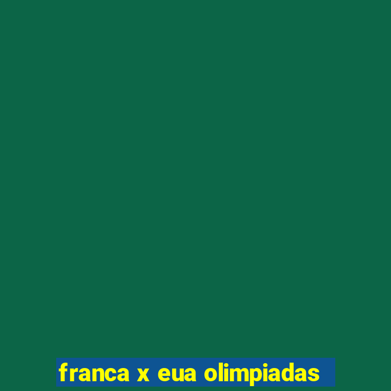 franca x eua olimpiadas