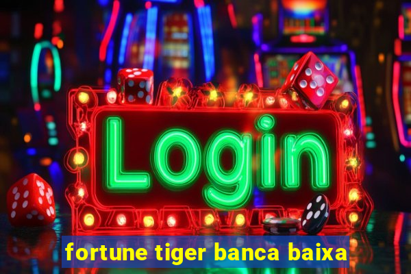 fortune tiger banca baixa