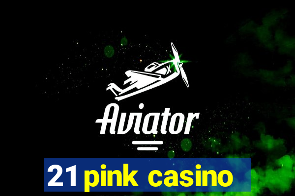 21 pink casino