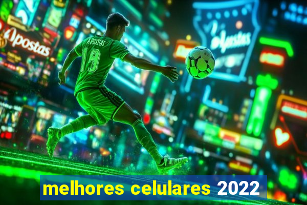 melhores celulares 2022