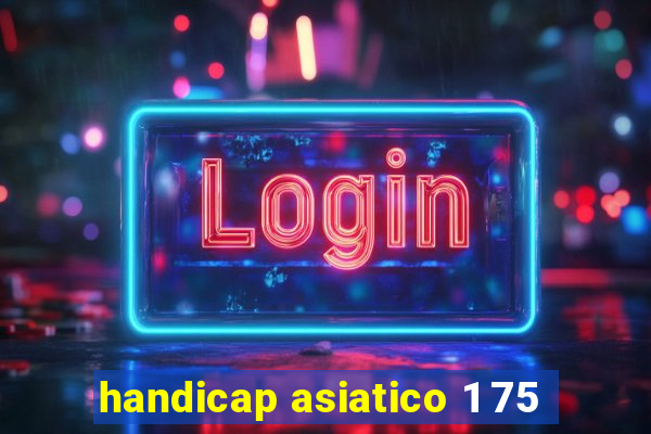 handicap asiatico 1 75