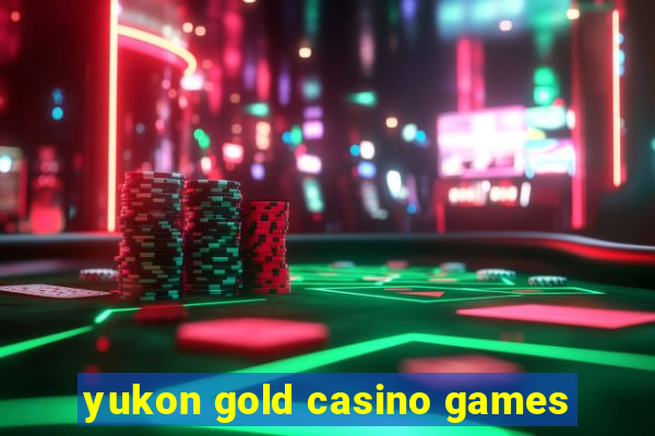 yukon gold casino games