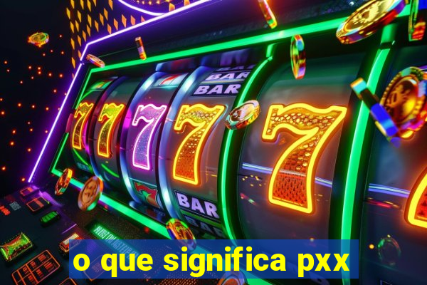 o que significa pxx