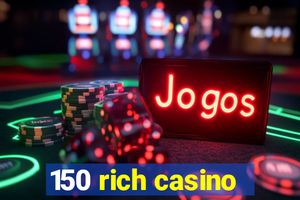 150 rich casino