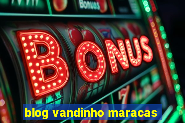 blog vandinho maracas