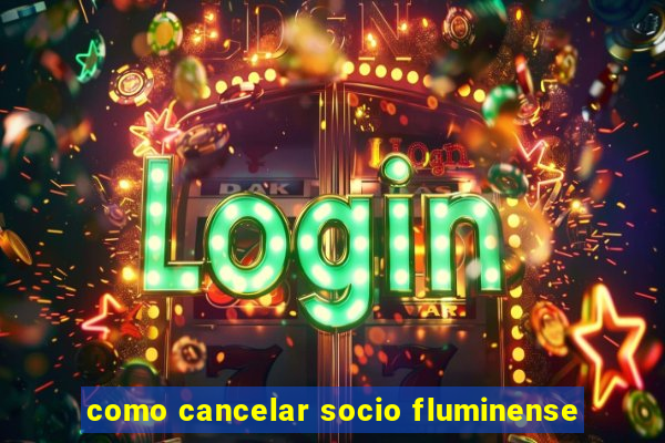 como cancelar socio fluminense