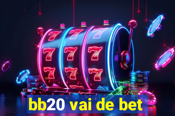 bb20 vai de bet