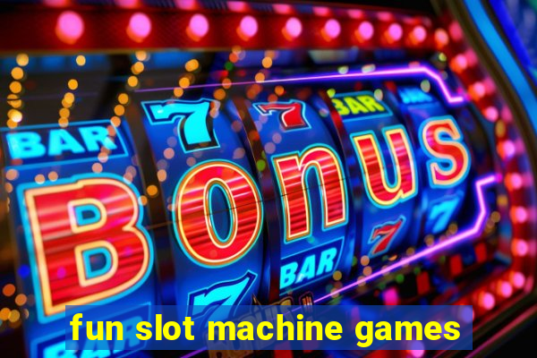 fun slot machine games