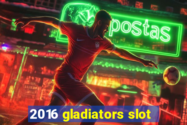 2016 gladiators slot