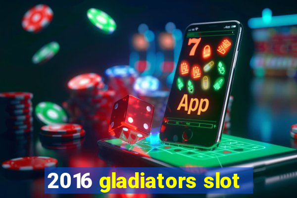 2016 gladiators slot