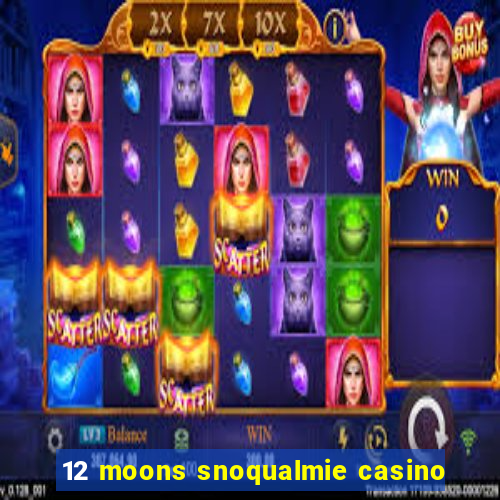 12 moons snoqualmie casino