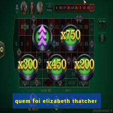 quem foi elizabeth thatcher