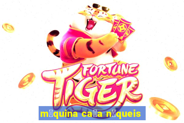 m谩quina ca莽a n铆queis