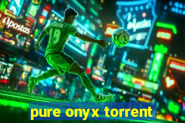 pure onyx torrent