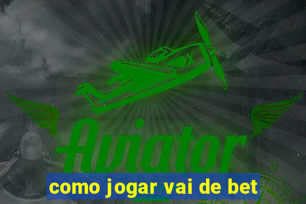 como jogar vai de bet