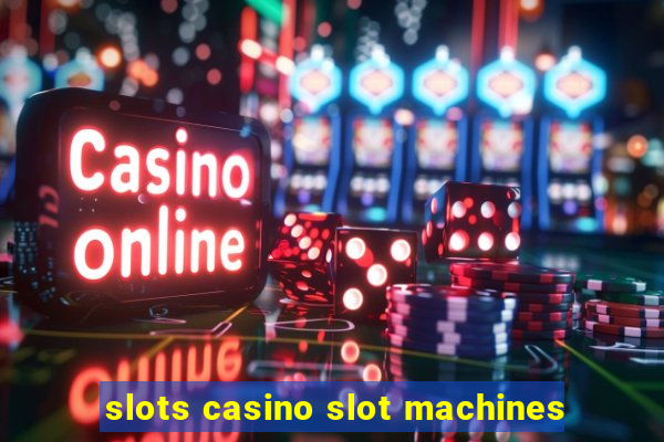 slots casino slot machines