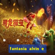 fantasia alvin e os esquilos