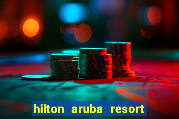 hilton aruba resort and casino