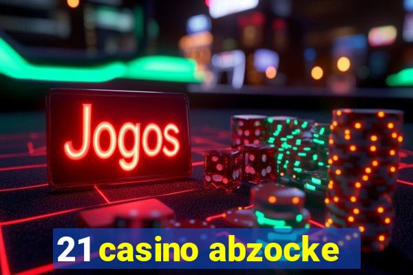 21 casino abzocke