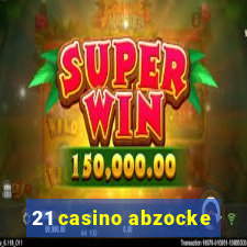 21 casino abzocke