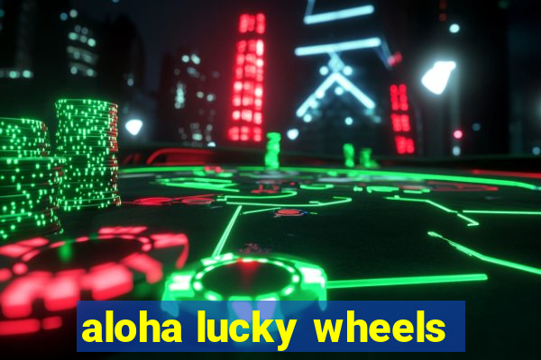 aloha lucky wheels