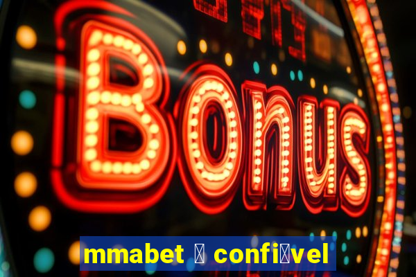 mmabet 茅 confi谩vel