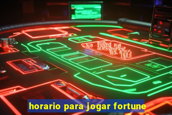 horario para jogar fortune