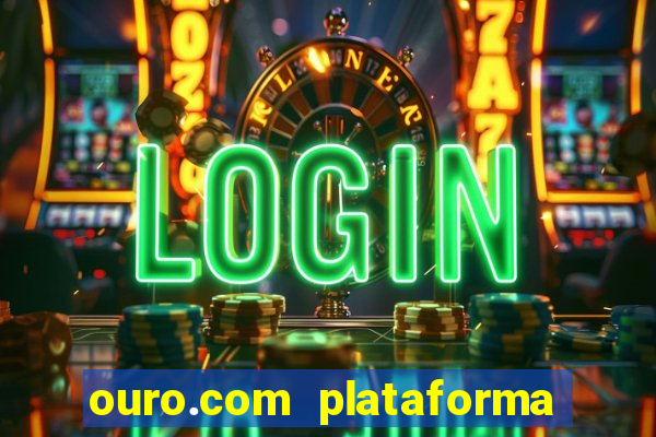 ouro.com plataforma de jogos