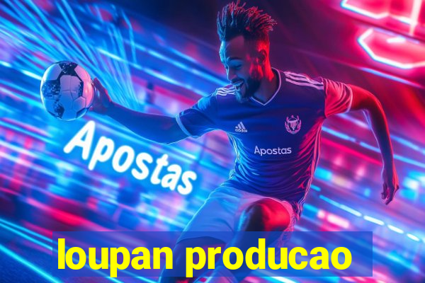 loupan producao