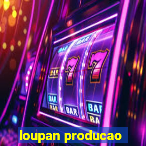 loupan producao