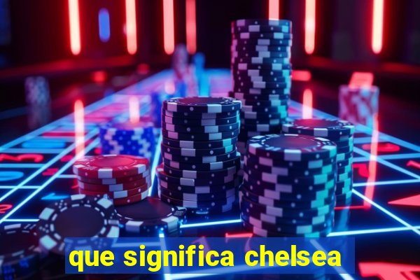 que significa chelsea