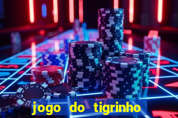 jogo do tigrinho ganha dinheiro de verdade