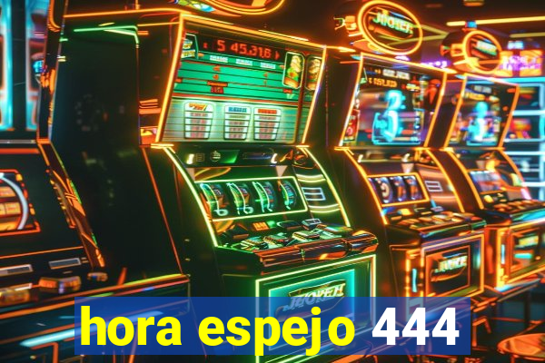 hora espejo 444