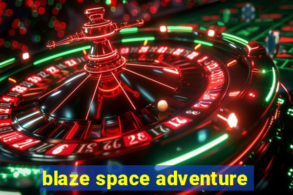 blaze space adventure