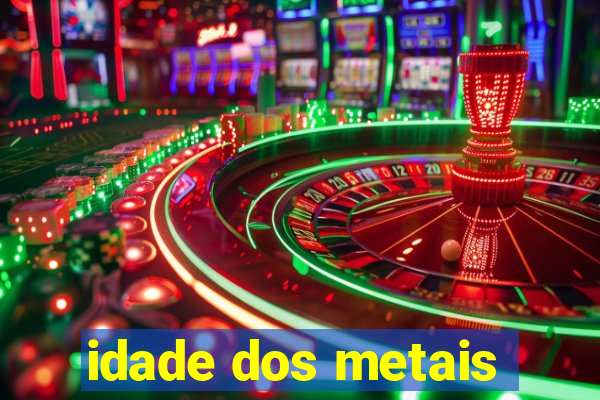 idade dos metais