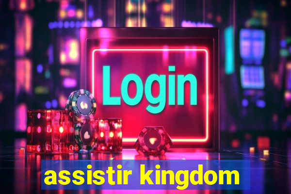 assistir kingdom