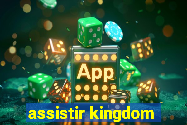 assistir kingdom