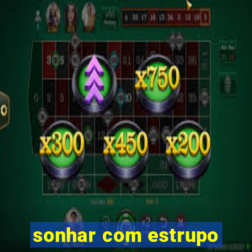 sonhar com estrupo