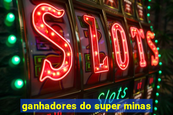 ganhadores do super minas