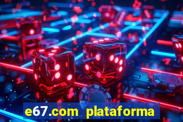 e67.com plataforma de jogos