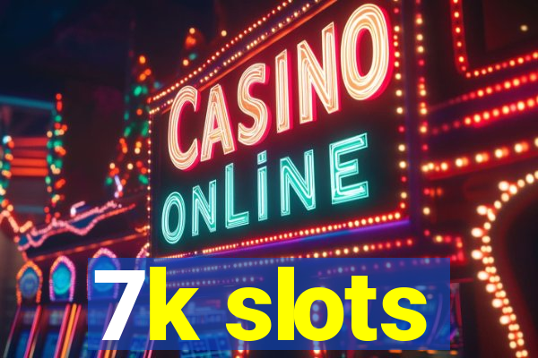 7k slots