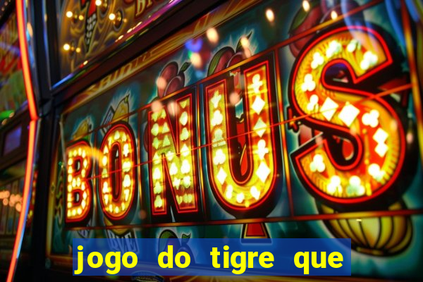 jogo do tigre que ganha dinheiro como jogar