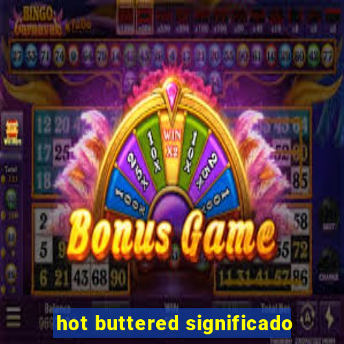 hot buttered significado