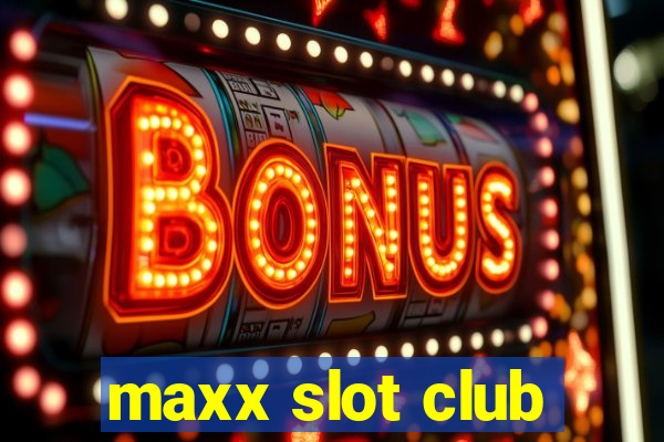 maxx slot club