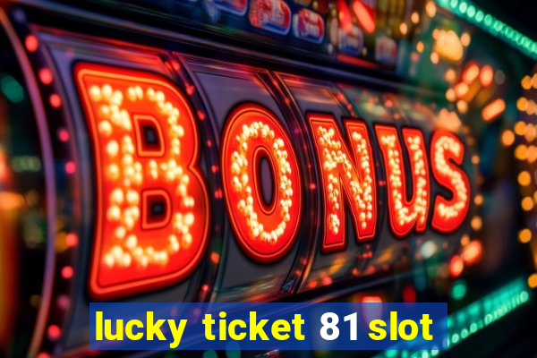 lucky ticket 81 slot