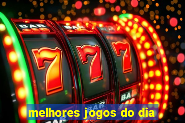 melhores jogos do dia