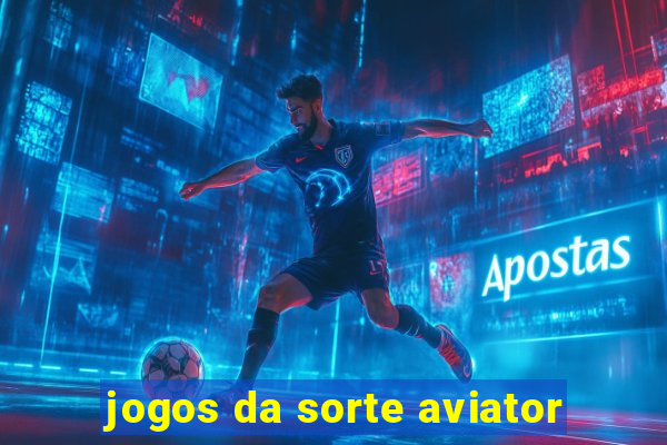 jogos da sorte aviator