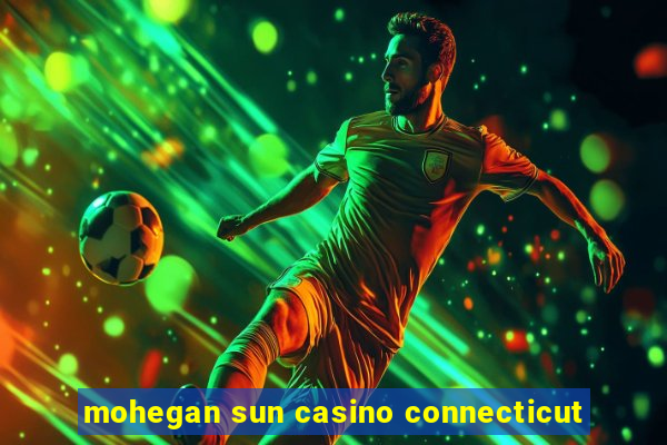 mohegan sun casino connecticut