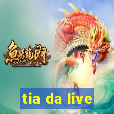 tia da live