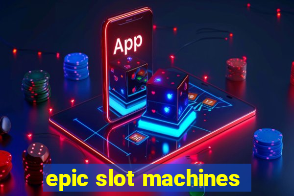 epic slot machines